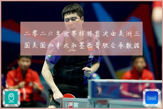 二零二六年世界杯将首次由美洲三国美国加拿大和墨西哥联合承数据研判-深度解析
