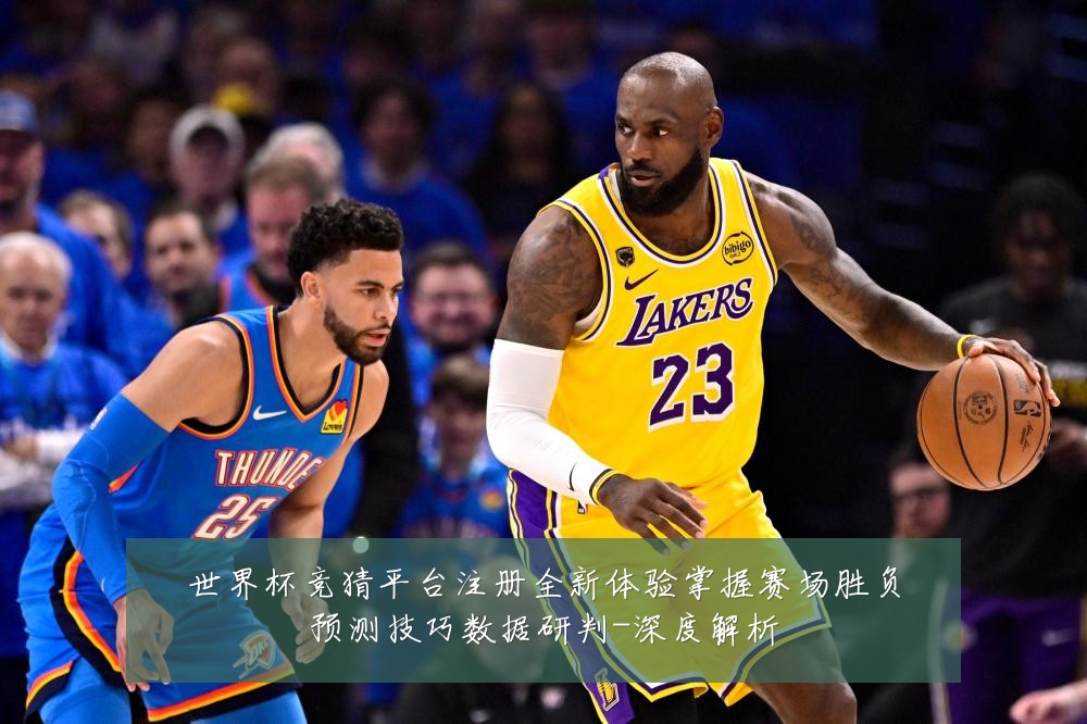 世界杯竞猜平台注册全新体验掌握赛场胜负预测技巧数据研判-深度解析