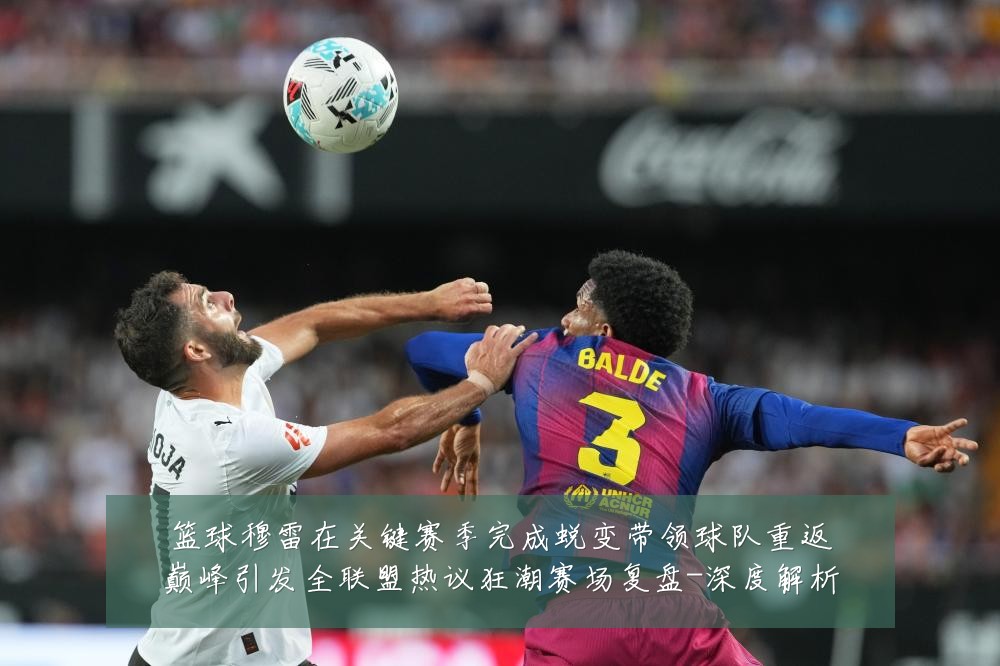 篮球穆雷在关键赛季完成蜕变带领球队重返巅峰引发全联盟热议狂潮赛场复盘-深度解析