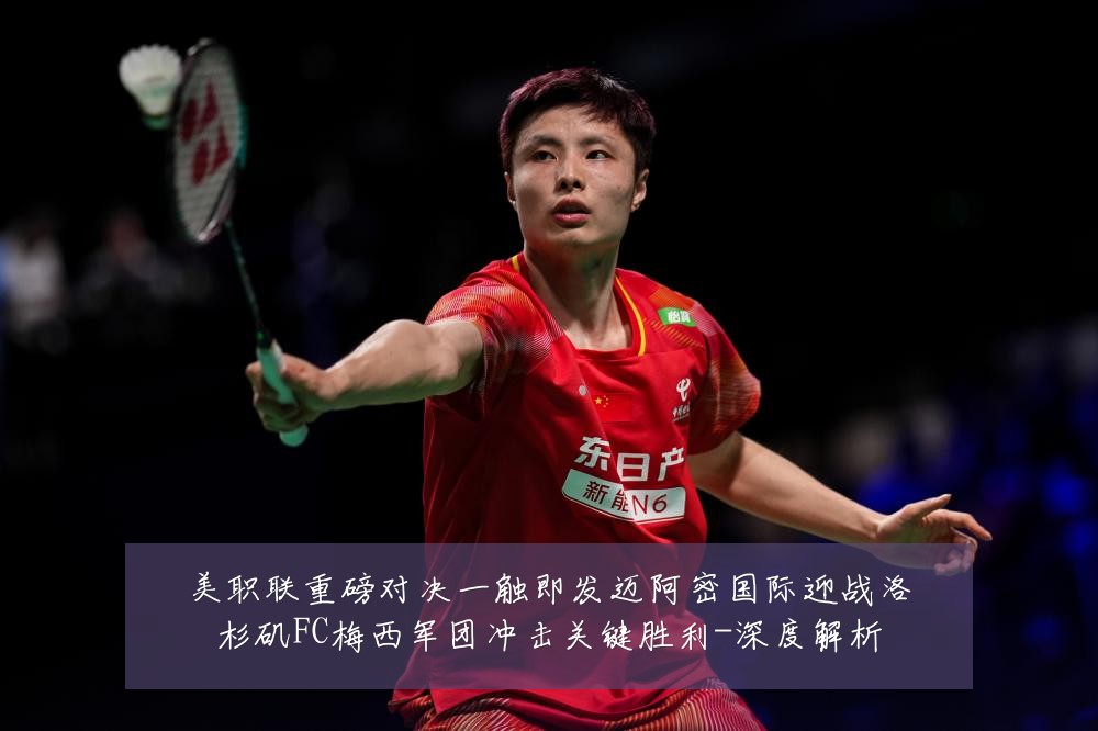 美职联重磅对决一触即发迈阿密国际迎战洛杉矶FC梅西军团冲击关键胜利-深度解析