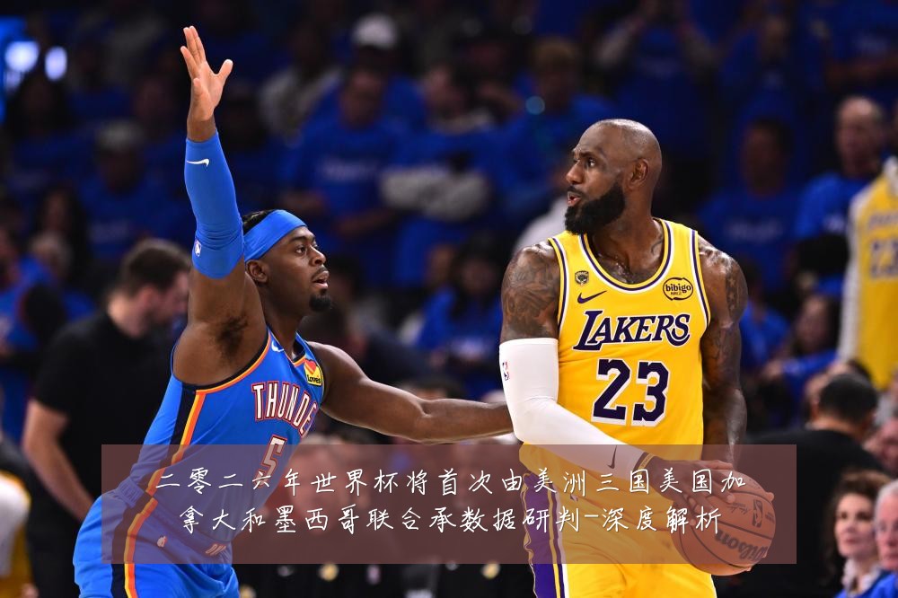二零二六年世界杯将首次由美洲三国美国加拿大和墨西哥联合承数据研判-深度解析
